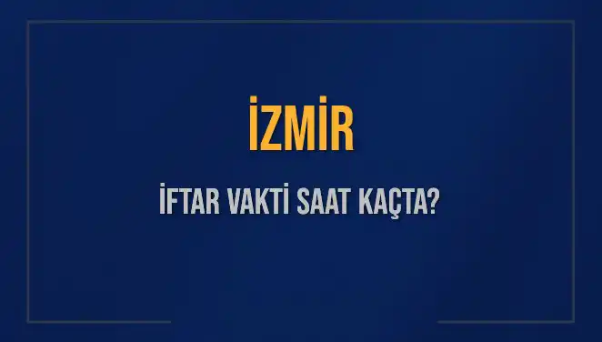 İzmir İftar Saatleri: 4 Mart 2025'te Akşam Ezanı Ne Zaman?
