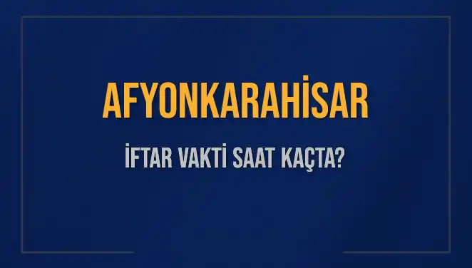 Afyonkarahisar'da İftar Saati: Bugün Ne Zaman?