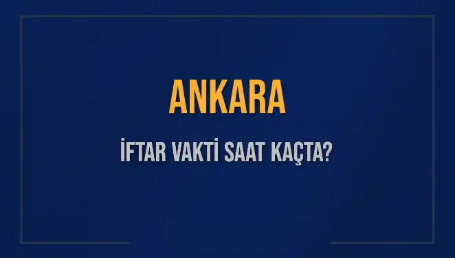 Ankara'da İftar Vakti ve Akşam Ezanı Saati Hakkında Her Şey