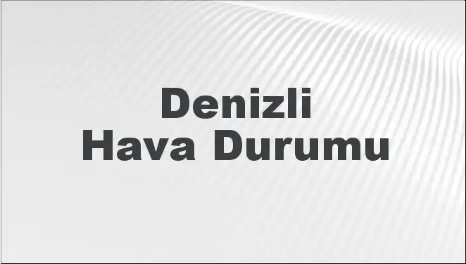 Denizli'de Hava Durumu: Haftanın Hava Tahmini ve Sıcaklıklar