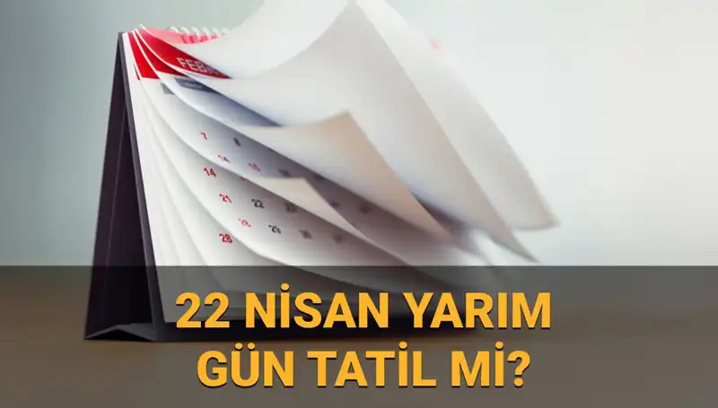 22 Nisan Özel Durumu: Okullar Yarım Gün Mü, Kamu Kurumları Açık mı?