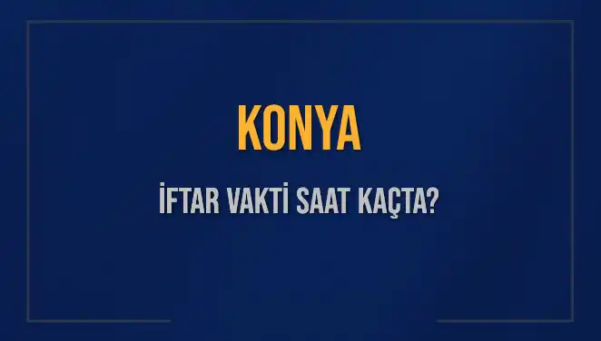 Konya İftar Vakti: 4 Mart 2025’te Saat Kaçta Okunuyor?
