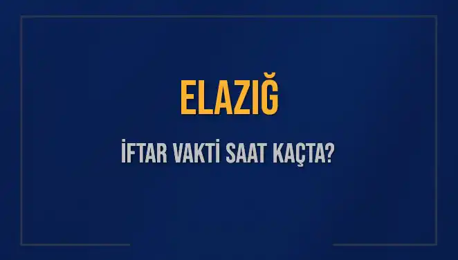 Elazığ İftar Vakti: 5 Mart 2025 Akşam Ezanı Ne Zaman?
