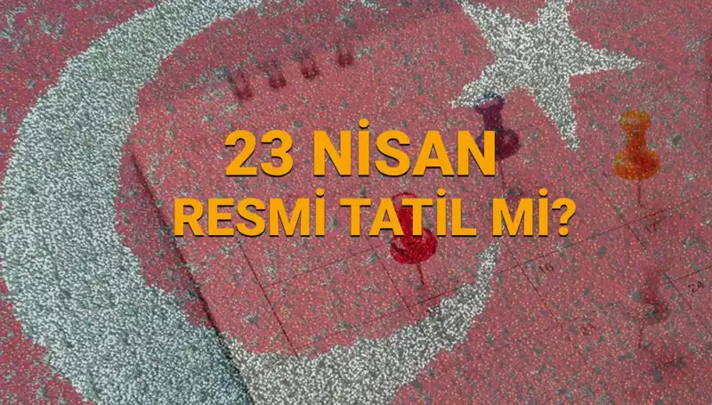 23 Nisan Resmi Tatil Mi? Okul ve Bankalar Açık mı?