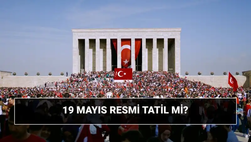 19 Mayıs: Resmi Tatil Bayramı ve Tarihi Önemi Nedir?