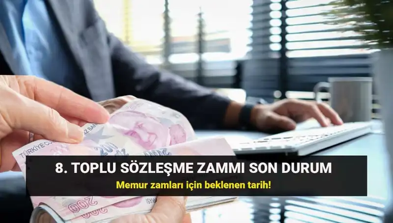 Memur ve Emeklisi İçin 8. Toplu Sözleşme Zammı Ne Zaman Açıklanacak?