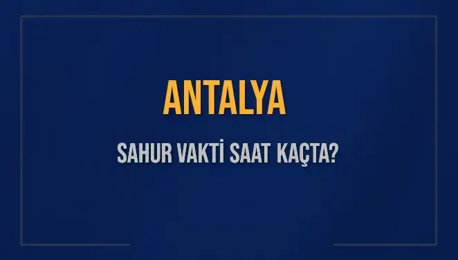 Antalya'da Sahur Vakti: 5 Mart 2025'te Saat Kaçı Bekliyor?