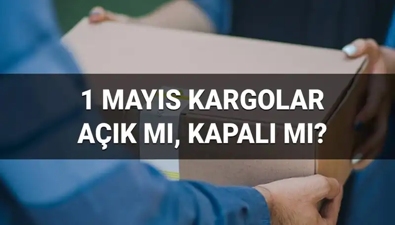 1 Mayıs İşçi Bayramı'nda Kargo Firmaları Açık mı, Teslimatlar Yapılıyor mu?