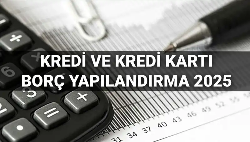 2025 Yılında Kredi ve Kredi Kartı Borcu Yapılandırma Başvuruları