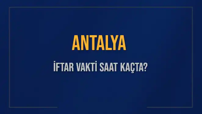 Antalya İftar Vakti: 3 Mart 2025 Akşam Ezanı Saat Kaçta?