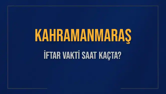 Kahramanmaraş İftar Vakti 4 Mart 2025: Akşam Ezanı Saat Kaçta?