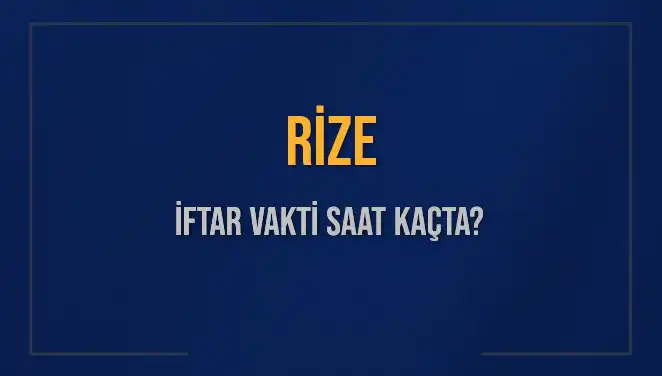 Rize İftar Vakti: Bu Akşam Ne Zaman Ezan Okunacak?