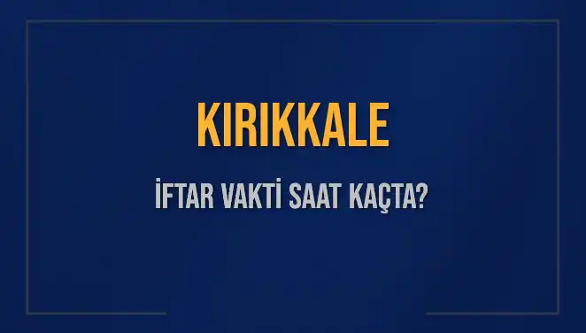 Kırıkkale İftar Vakti: Bugün Saat Kaçta Ezan Okunacak?