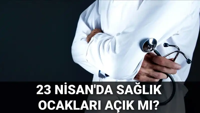 23 Nisan'da Sağlık Ocakları ve Hastaneler Açık mı? Merakla Beklenen Cevaplar!
